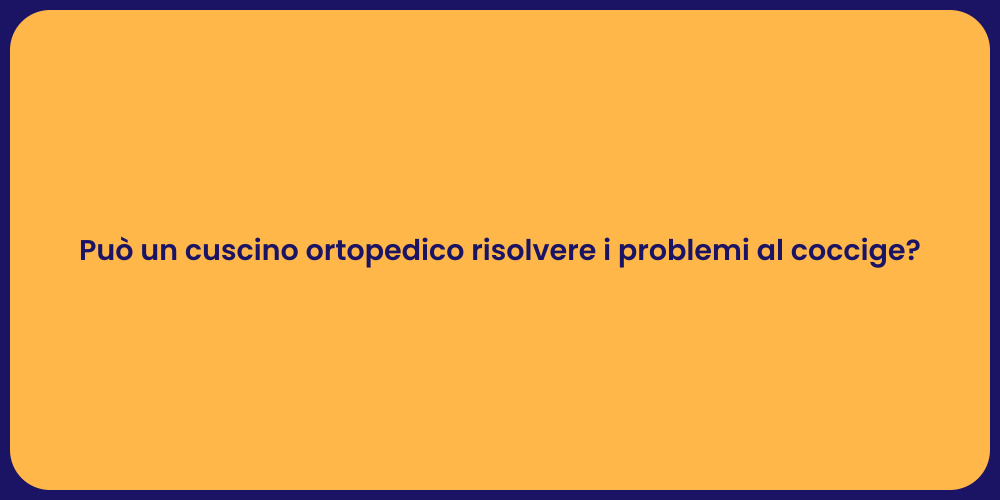 Può un cuscino ortopedico risolvere i problemi al coccige?