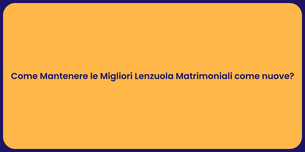 Come Mantenere le Migliori Lenzuola Matrimoniali come nuove?