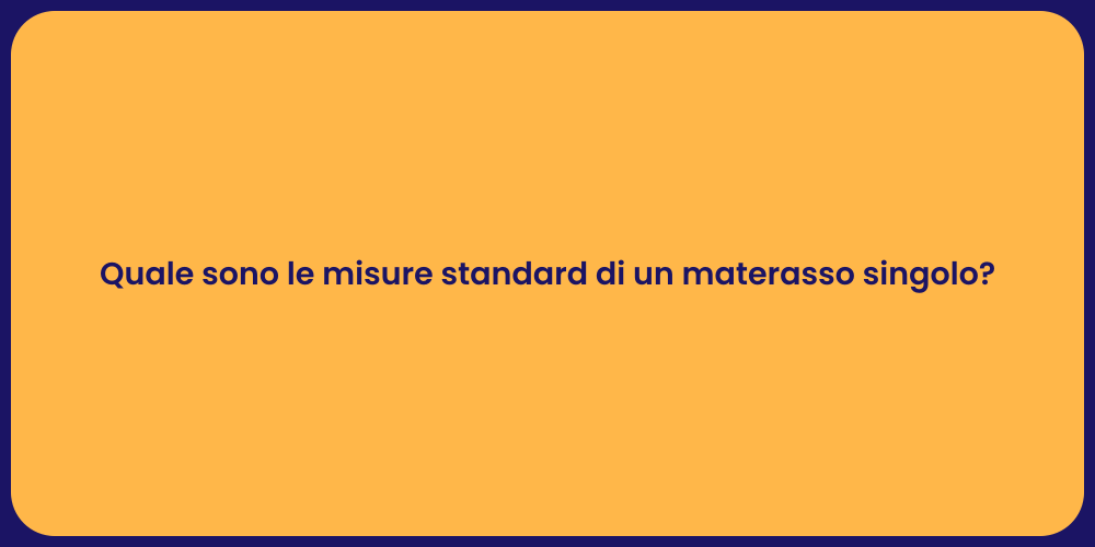 Quale sono le misure standard di un materasso singolo?
