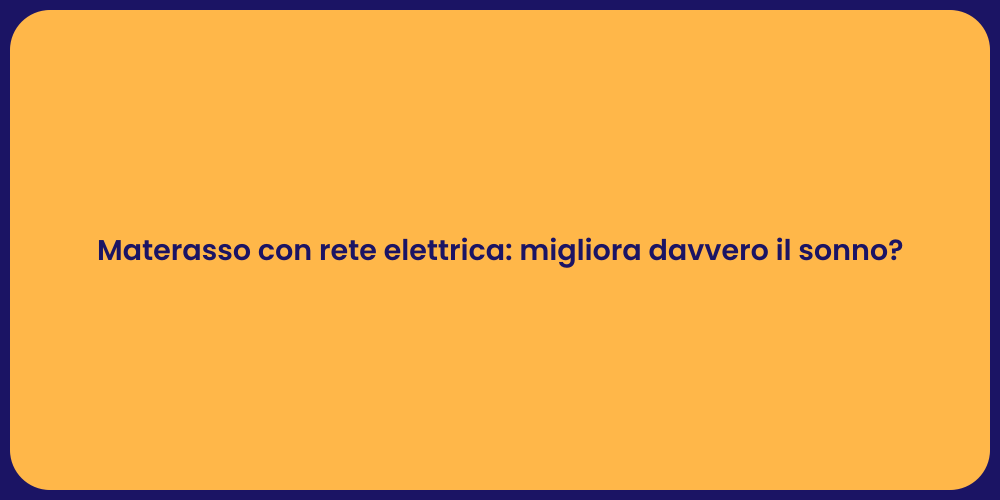 Materasso con rete elettrica: migliora davvero il sonno?