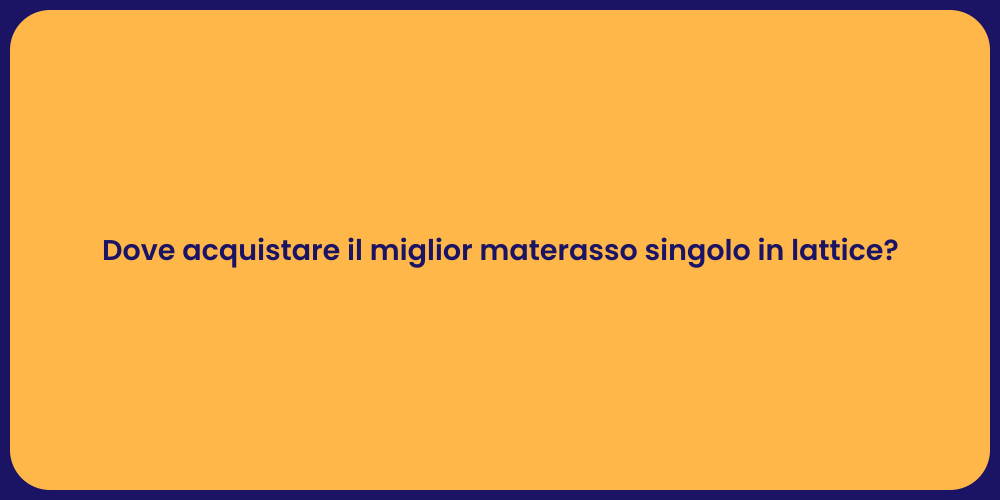 Dove acquistare il miglior materasso singolo in lattice?