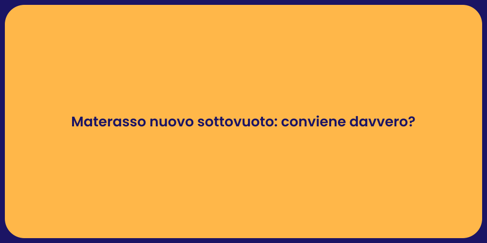 Materasso nuovo sottovuoto: conviene davvero?