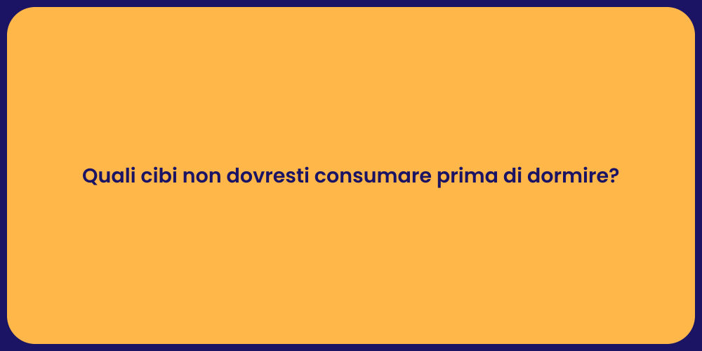 Quali cibi non dovresti consumare prima di dormire?