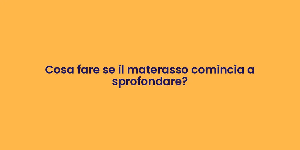 Cosa fare se il materasso comincia a sprofondare?