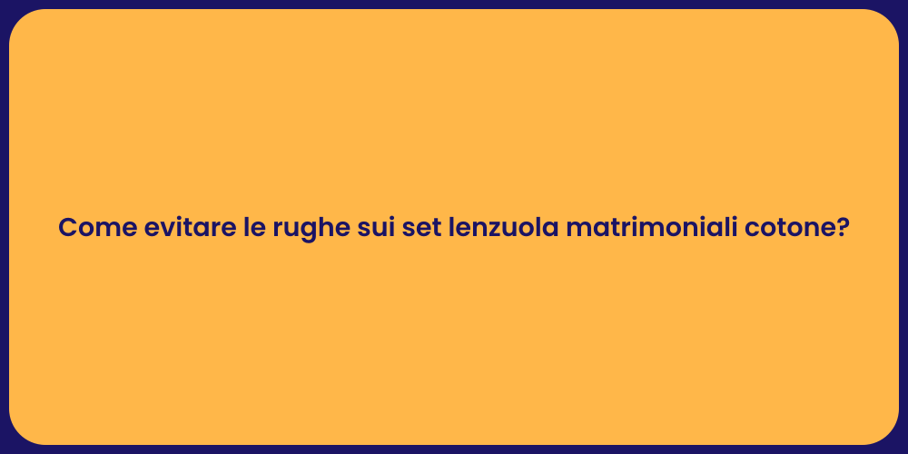 Come evitare le rughe sui set lenzuola matrimoniali cotone?