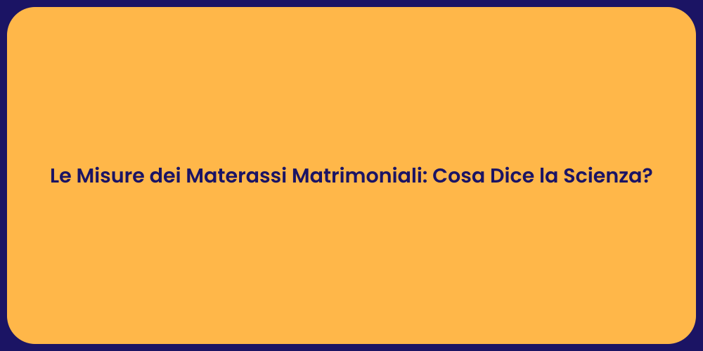 Le Misure dei Materassi Matrimoniali: Cosa Dice la Scienza?