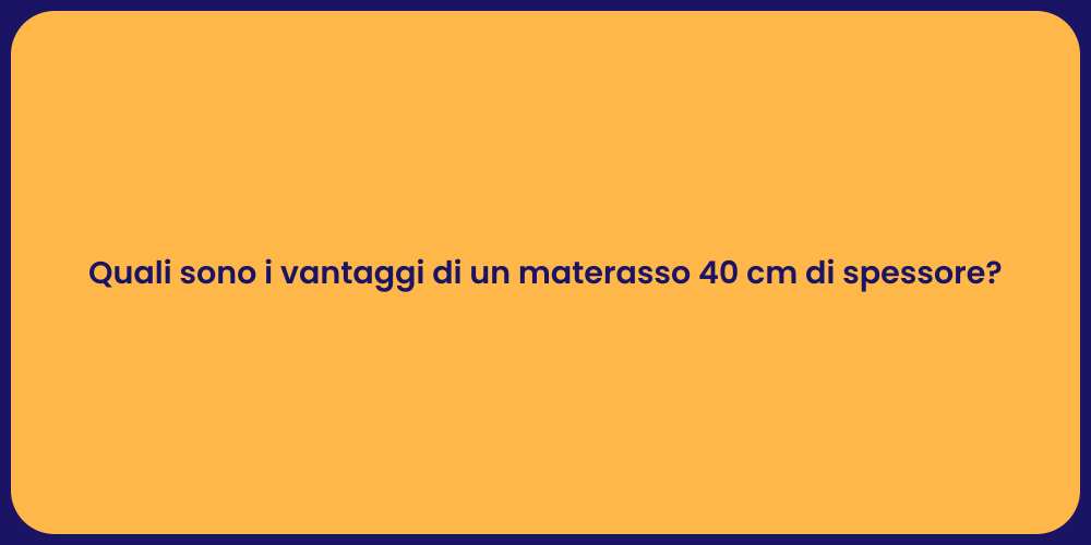 Quali sono i vantaggi di un materasso 40 cm di spessore?