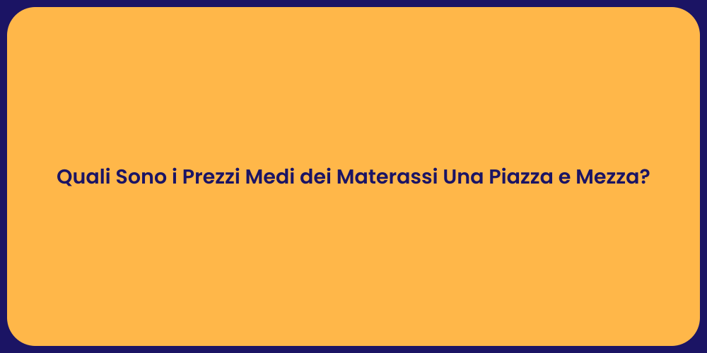 Quali Sono i Prezzi Medi dei Materassi Una Piazza e Mezza?