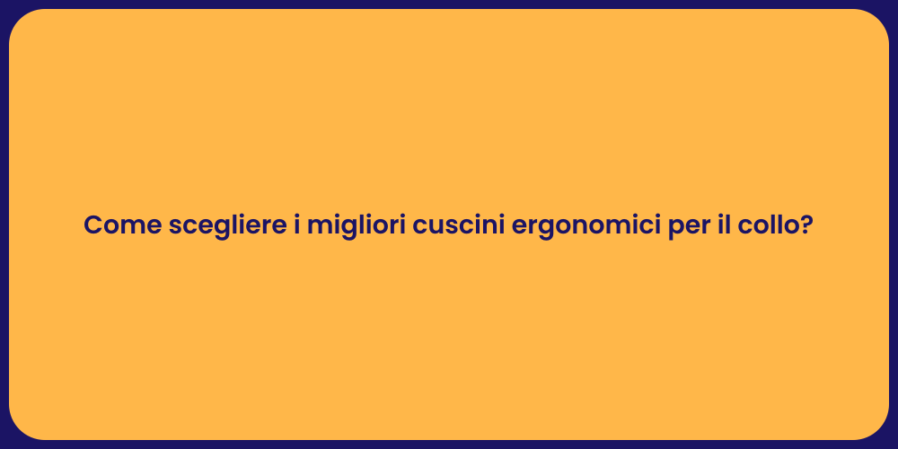 Come scegliere i migliori cuscini ergonomici per il collo?