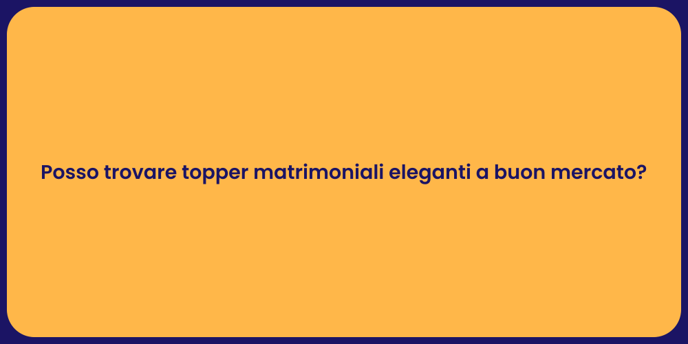 Posso trovare topper matrimoniali eleganti a buon mercato?