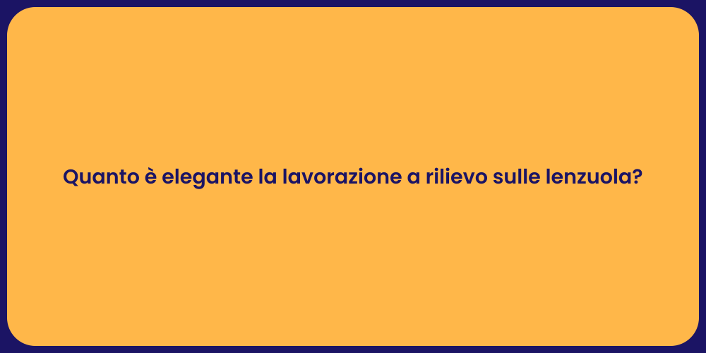 Quanto è elegante la lavorazione a rilievo sulle lenzuola?