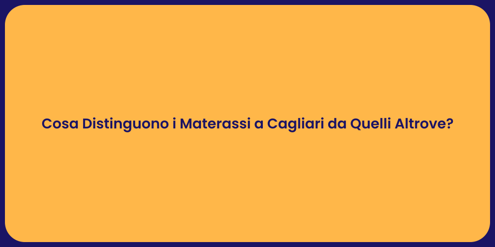 Cosa Distinguono i Materassi a Cagliari da Quelli Altrove?