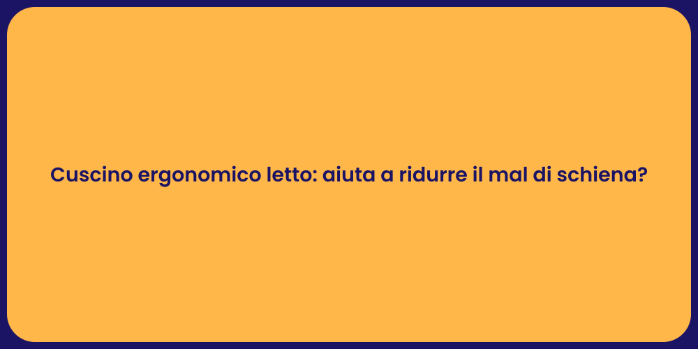 Cuscino ergonomico letto: aiuta a ridurre il mal di schiena?