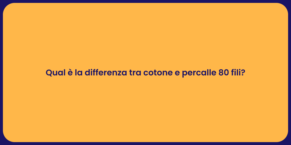 Qual è la differenza tra cotone e percalle 80 fili?