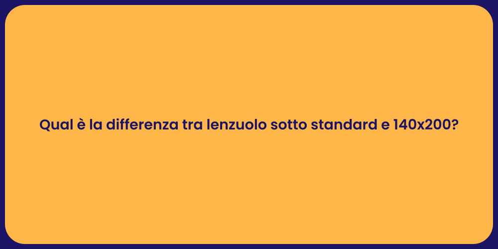 Qual è la differenza tra lenzuolo sotto standard e 140x200?