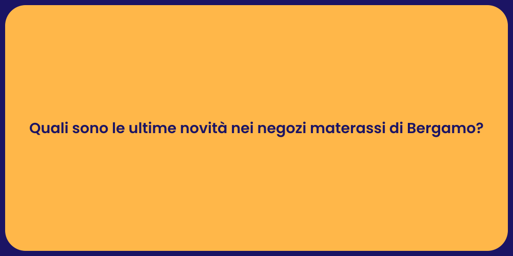 Quali sono le ultime novità nei negozi materassi di Bergamo?