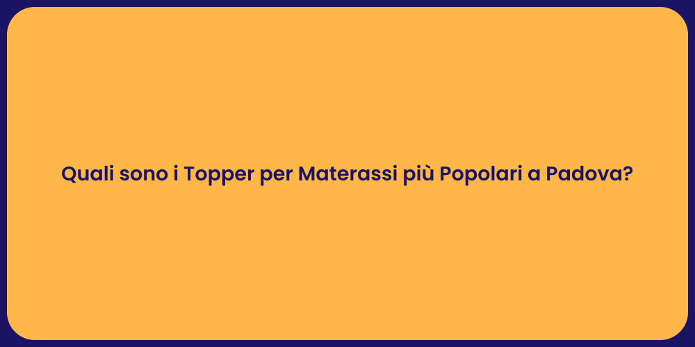 Quali sono i Topper per Materassi più Popolari a Padova?