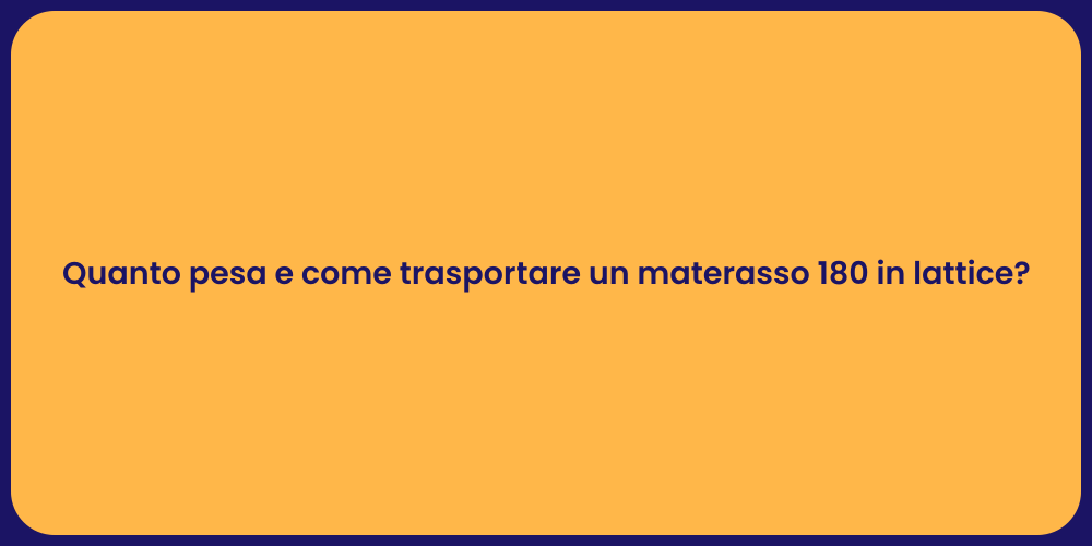 Quanto pesa e come trasportare un materasso 180 in lattice?