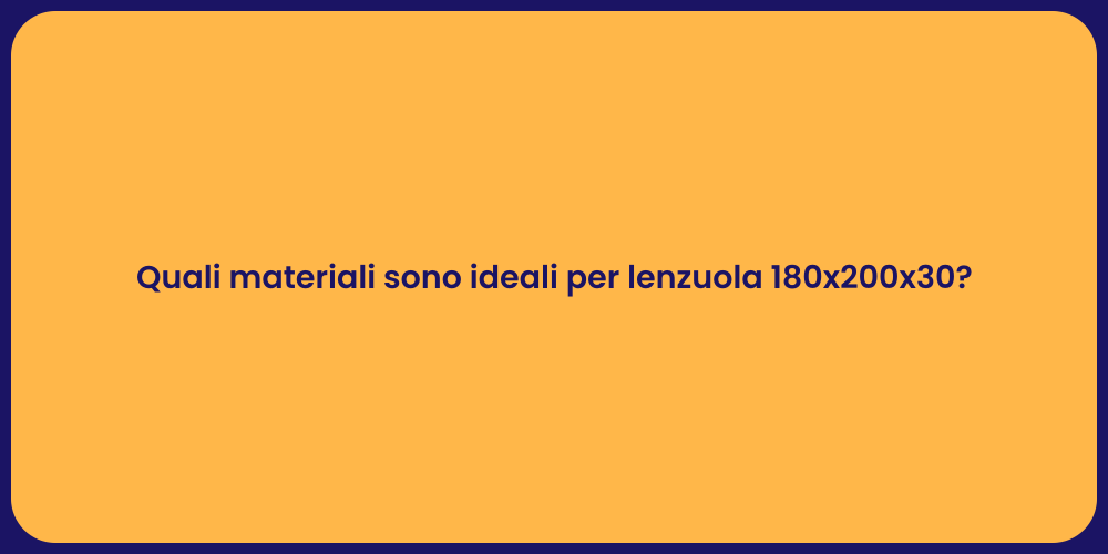 Quali materiali sono ideali per lenzuola 180x200x30?
