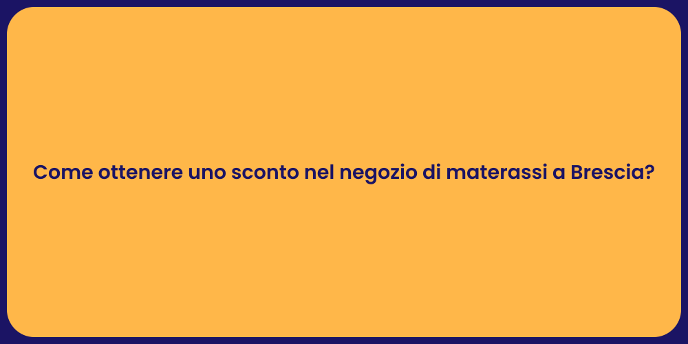 Come ottenere uno sconto nel negozio di materassi a Brescia?
