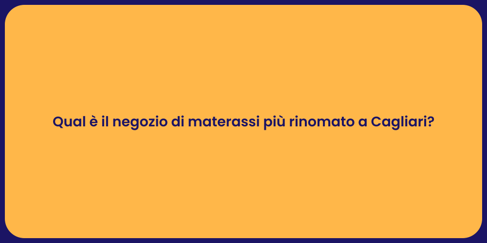 Qual è il negozio di materassi più rinomato a Cagliari?