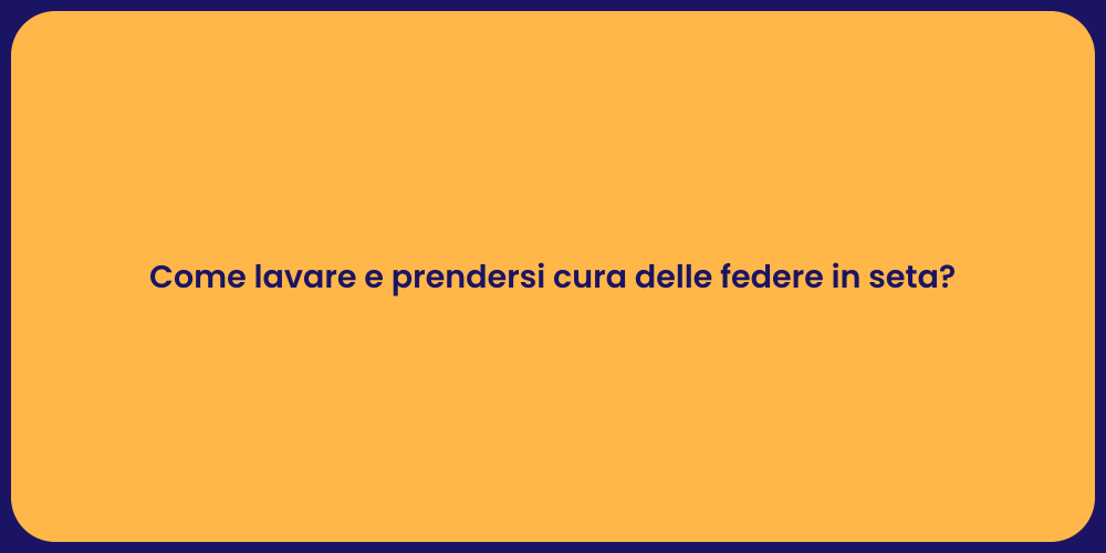 Come lavare e prendersi cura delle federe in seta?