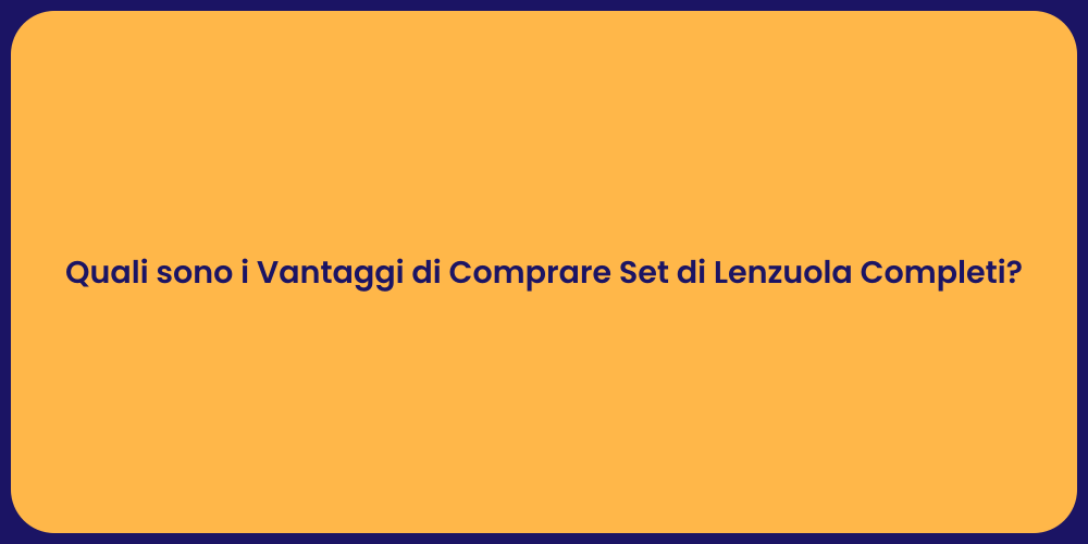 Quali sono i Vantaggi di Comprare Set di Lenzuola Completi?