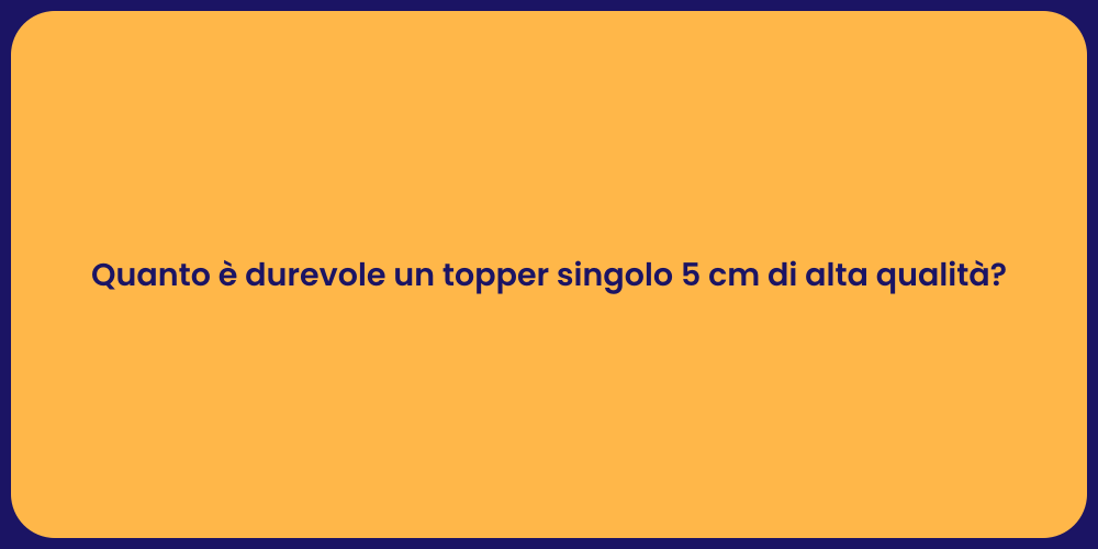 Quanto è durevole un topper singolo 5 cm di alta qualità?