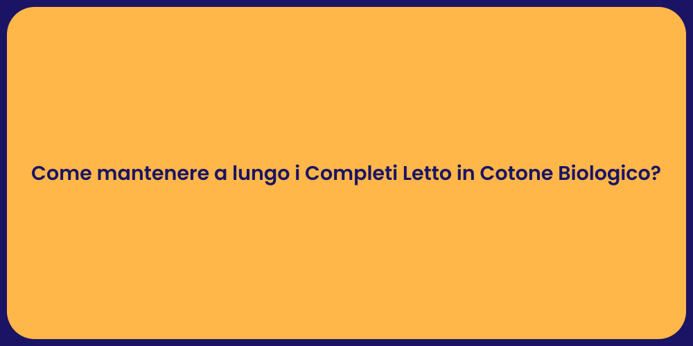 Come mantenere a lungo i Completi Letto in Cotone Biologico?