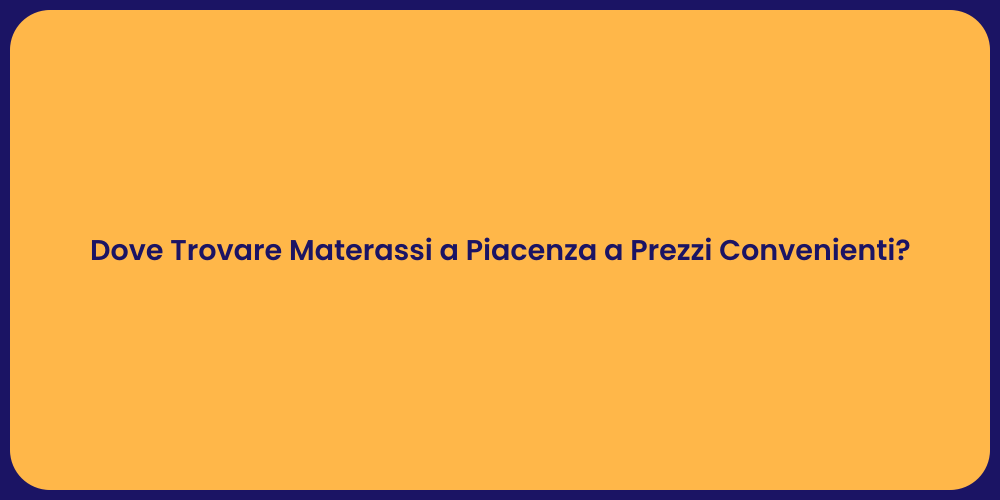 Dove Trovare Materassi a Piacenza a Prezzi Convenienti?