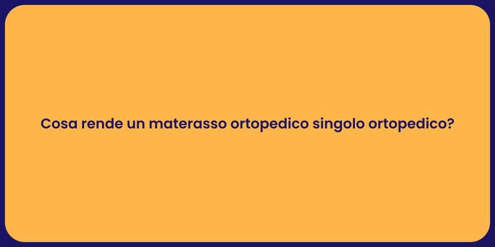 Cosa rende un materasso ortopedico singolo ortopedico?