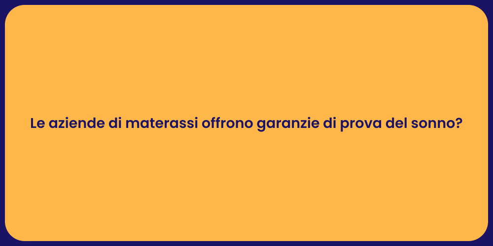 Le aziende di materassi offrono garanzie di prova del sonno?