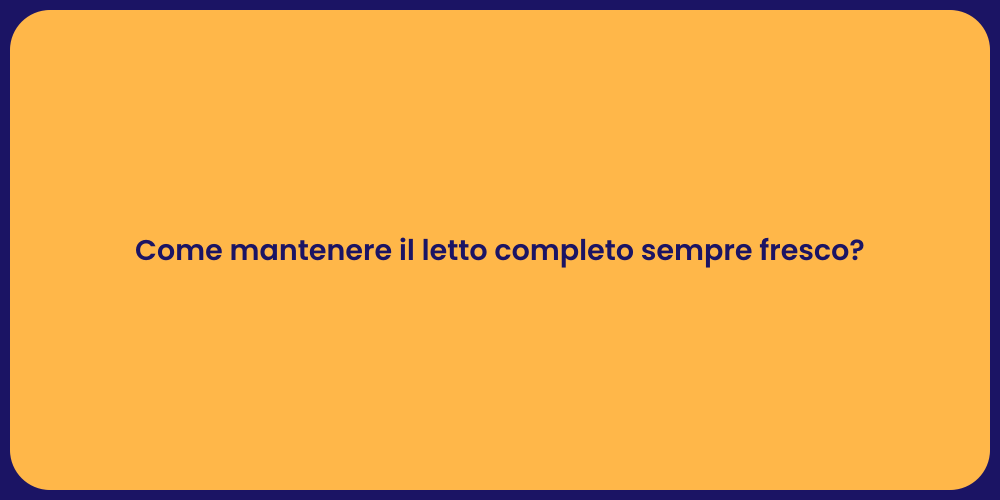Come mantenere il letto completo sempre fresco?