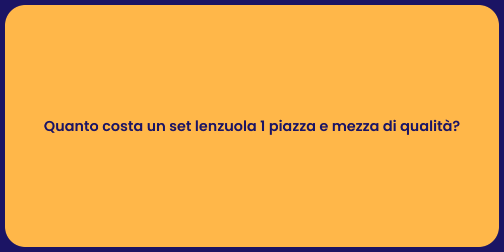 Quanto costa un set lenzuola 1 piazza e mezza di qualità?