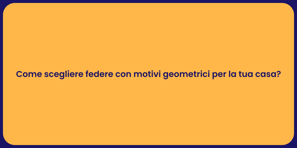 Come scegliere federe con motivi geometrici per la tua casa?