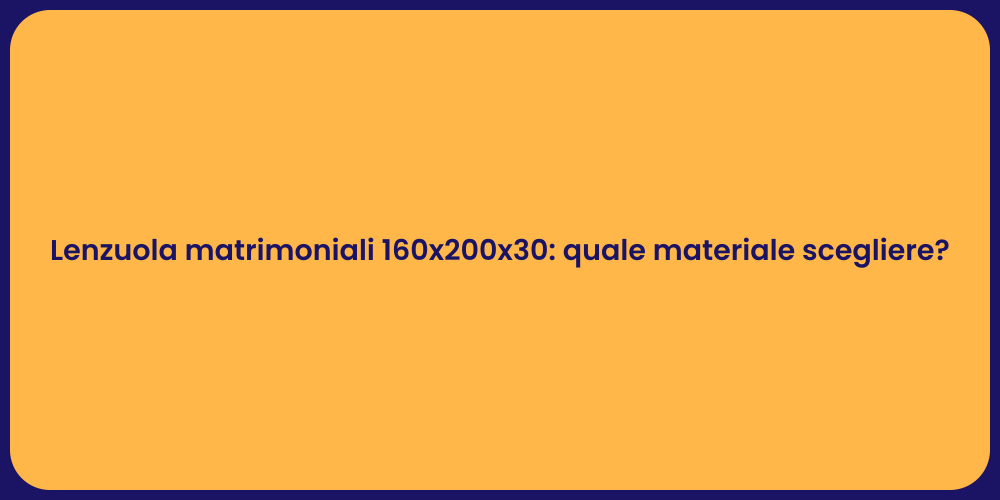 Lenzuola matrimoniali 160x200x30: quale materiale scegliere?