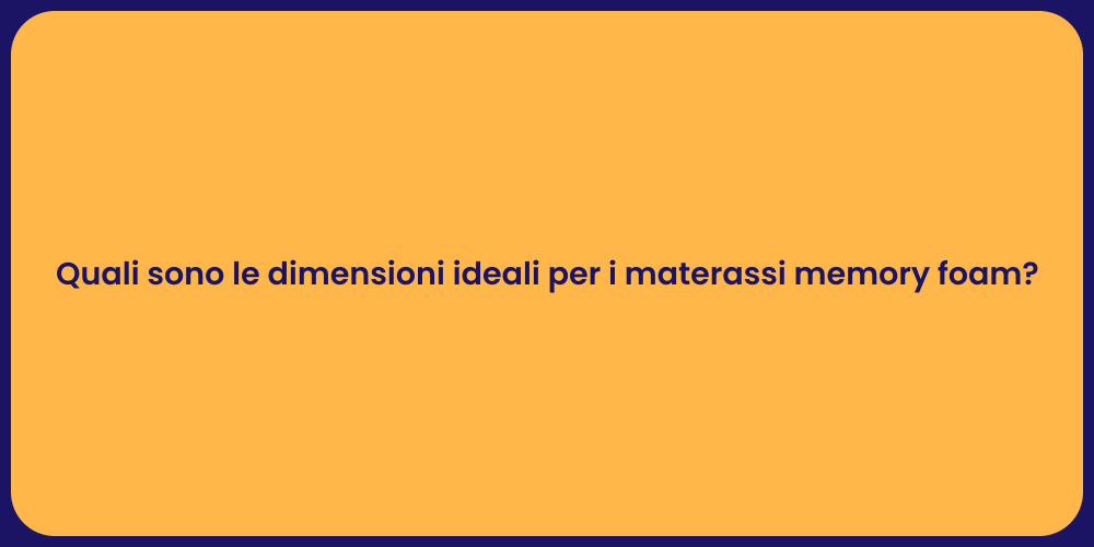 Quali sono le dimensioni ideali per i materassi memory foam?