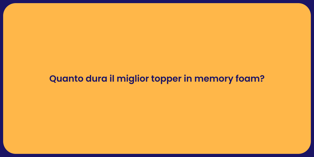 Quanto dura il miglior topper in memory foam?