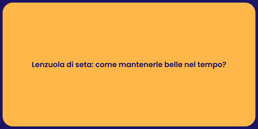 Lenzuola di seta: come mantenerle belle nel tempo?