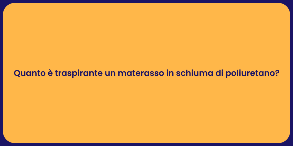 Quanto è traspirante un materasso in schiuma di poliuretano?