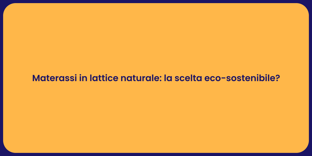 Materassi in lattice naturale: la scelta eco-sostenibile?