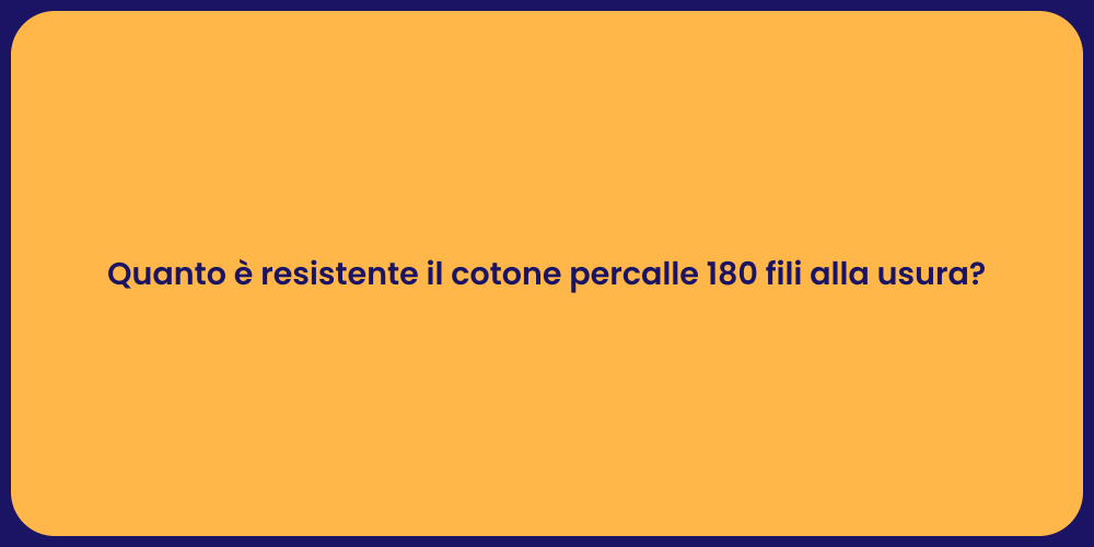 Quanto è resistente il cotone percalle 180 fili alla usura?