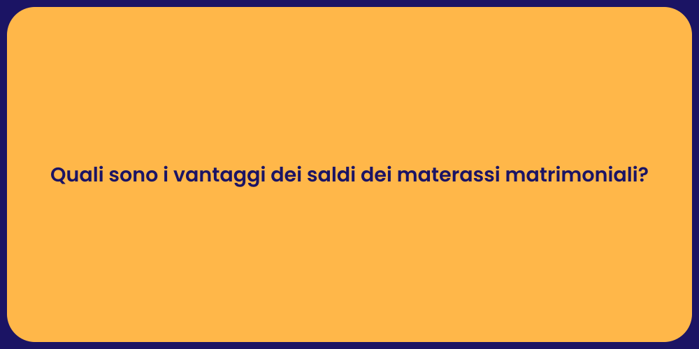 Quali sono i vantaggi dei saldi dei materassi matrimoniali?