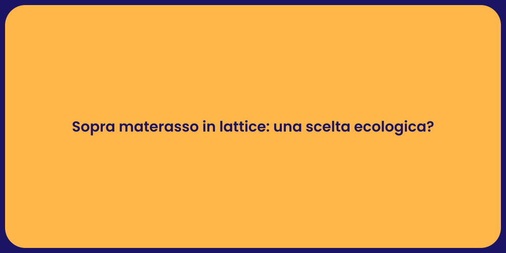 Sopra materasso in lattice: una scelta ecologica?