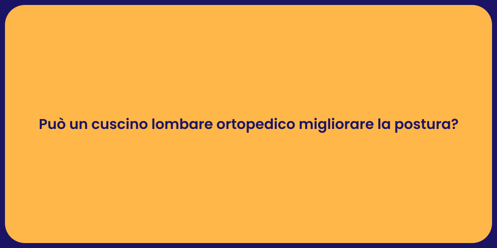 Può un cuscino lombare ortopedico migliorare la postura?