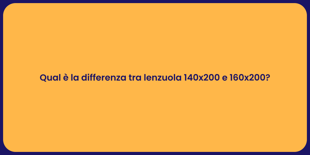 Qual è la differenza tra lenzuola 140x200 e 160x200?