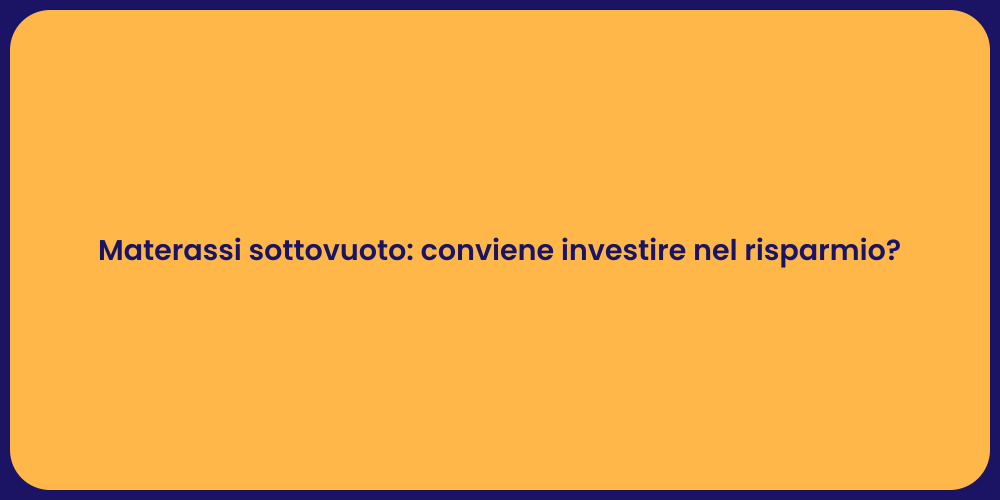Materassi sottovuoto: conviene investire nel risparmio?