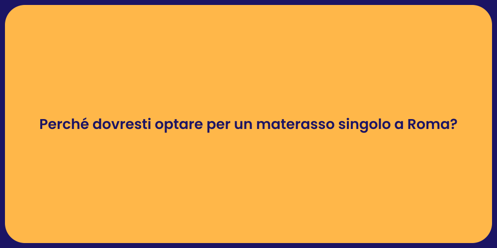 Perché dovresti optare per un materasso singolo a Roma?