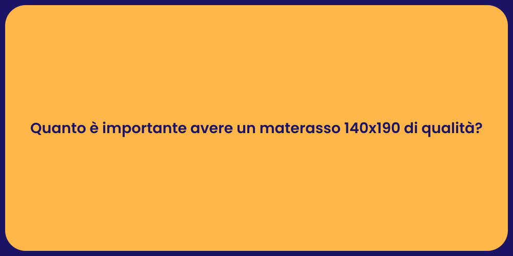 Quanto è importante avere un materasso 140x190 di qualità?