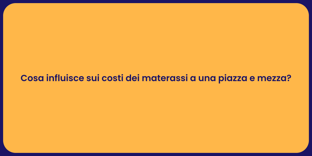 Cosa influisce sui costi dei materassi a una piazza e mezza?